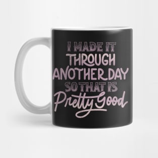 I Made It Through Another Day So That Is Pretty Good by Tobe Fonseca Mug